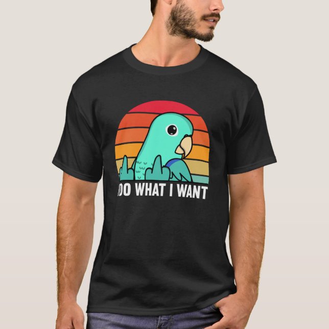 I Do What I Want Parrot I Turquoise Parrotlet T-Shirt (Front)