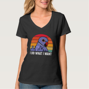 I Do What I Want Parrot I Violet Indian Ringneck T-Shirt