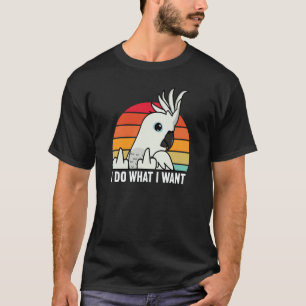 I Do What I Want Parrot I White Cockatoo T-Shirt