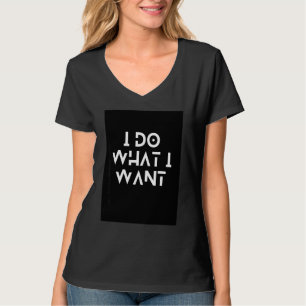I Do What I Want T-Shirt
