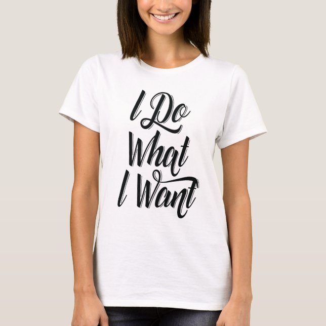 I DO WHAT I WANT! T-Shirt (Front)