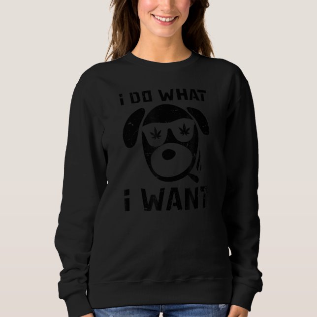 I Do What I Wantdog Weed Sweatshirt (Front)