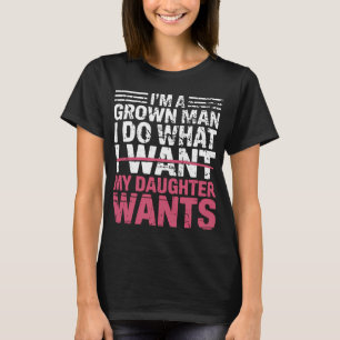 I do what my daughter wants T-Shirt