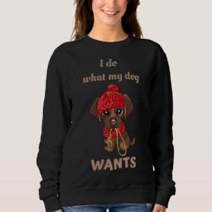 I Do What My Dog Wants Chocolate Lab Labrador Retr Sweatshirt