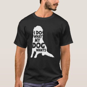 I Do What My Dog Wants Crazy Dog Golden Retriever T-Shirt