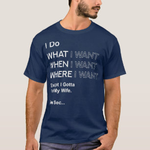 I Do What When Where I Want Except I Gotta Ask T-Shirt