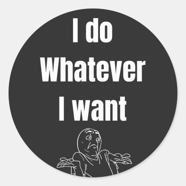 I do Whatever I want Classic Round Sticker (Front)