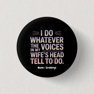 I Do Whatever The Voices In My Wife's Head Tell Me 3 Cm Round Badge