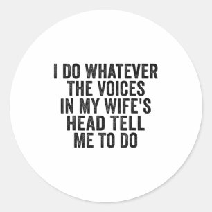 I Do Whatever The Voices In My Wife's Head Tell Me Classic Round Sticker