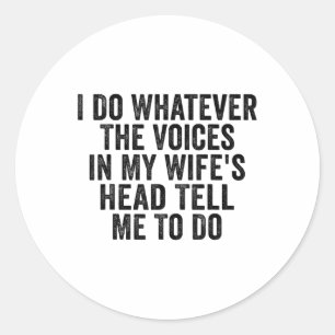 I Do Whatever The Voices In My Wifes Head Tell Me Classic Round Sticker