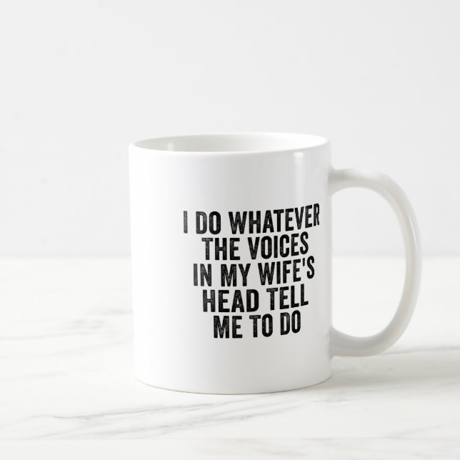 I Do Whatever The Voices In My Wifes Head Tell Me  Coffee Mug (Right)
