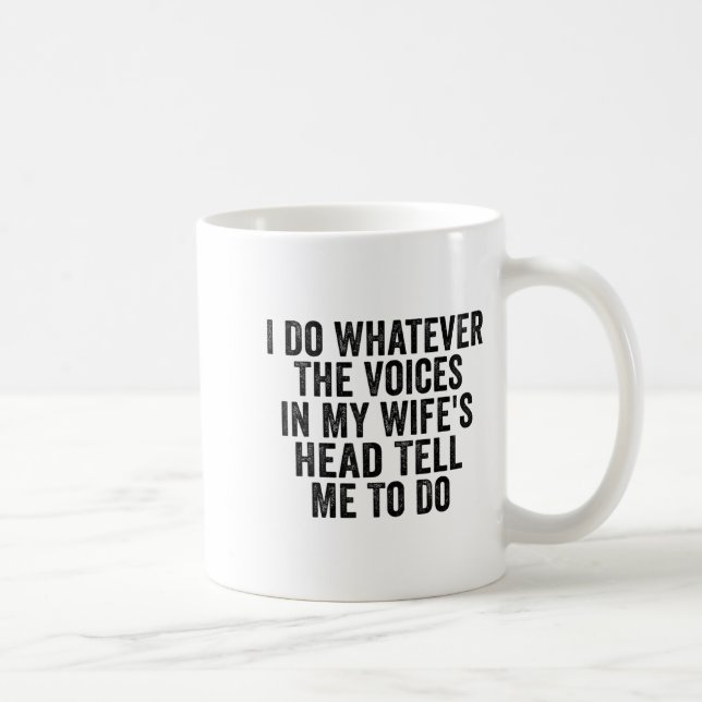 I Do Whatever The Voices In My Wife's Head Tell Me Coffee Mug (Right)