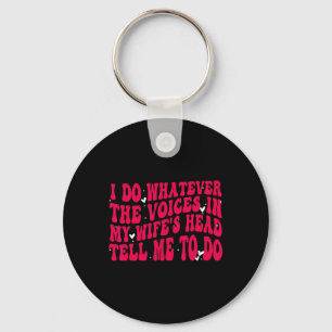 I Do Whatever The Voices In My Wifes Head Tell Me Key Ring