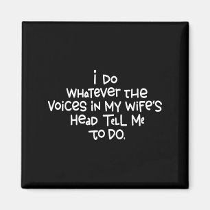 I Do Whatever The Voices In My Wifes Head Tell Me  Magnet