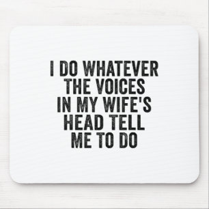 I Do Whatever The Voices In My Wifes Head Tell Me Mouse Pad