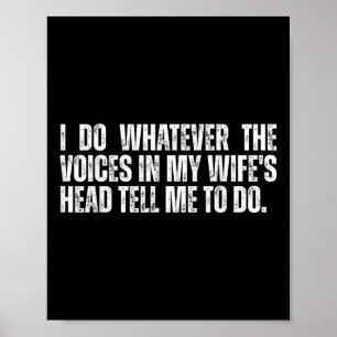 I Do Whatever The Voices In My Wifes Head Tell Me  Poster