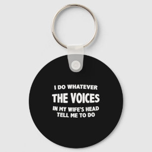 I Do Whatever Voices In My Wifes Head Tell Me To D Key Ring