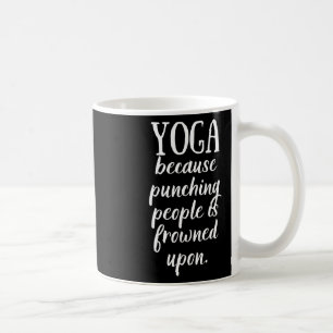 I Do Yoga Because Punching People Is Frowned Upon Coffee Mug