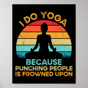 I Do Yoga Because Punching People Is Frowned Upon Poster