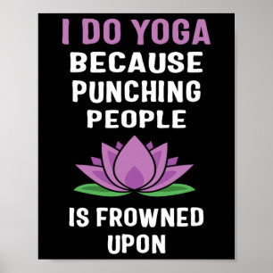 I Do Yoga Because Punching People Is Frowned Upon Poster