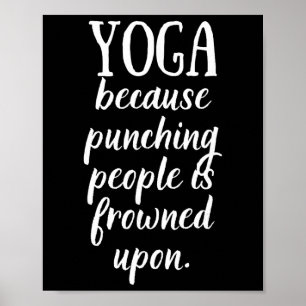 I Do Yoga Because Punching People Is Frowned Upon Poster