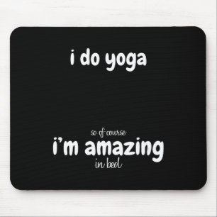 I Do Yoga So Of Course I'm Amazing In Bed - Funny  Mouse Pad