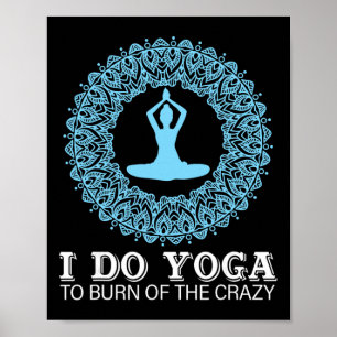 I Do Yoga To Burn Of The Crazy  Poster