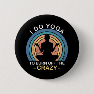 I Do Yoga To Burn Off The Crazy 6 Cm Round Badge