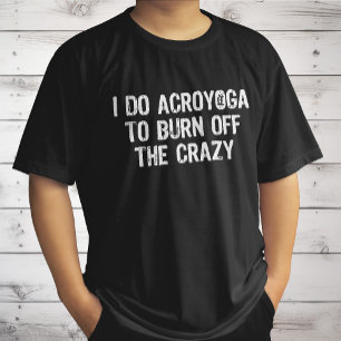 I Do Yoga To Burn Off The Crazy, Funny Acroyoga T-Shirt