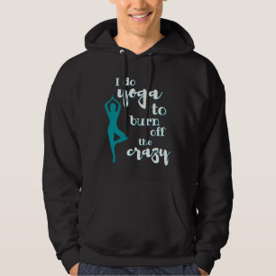 I Do Yoga To Burn Off The Crazy Girl Hoodie
