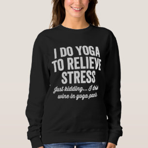 I Do Yoga To Relieve Stress Funny Wine Lovers Shir Sweatshirt