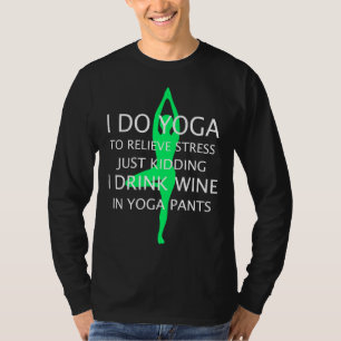 I Do Yoga To Relieve Stress Just Kidding I Drink W T-Shirt