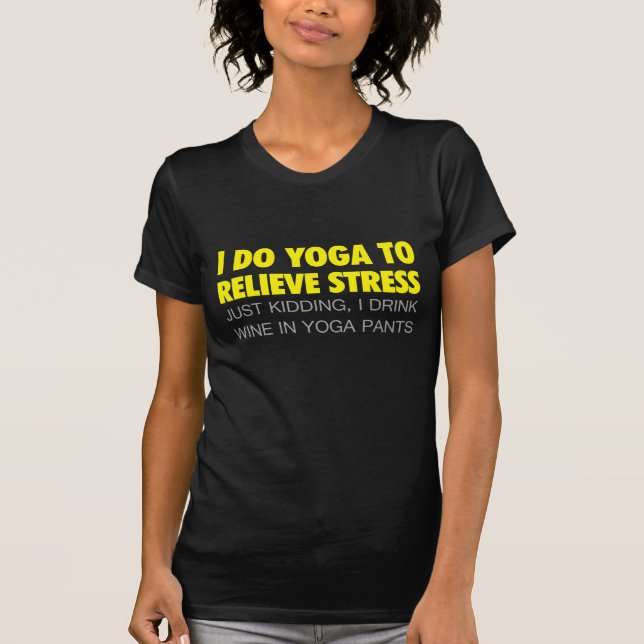 I Do Yoga To Relieve Stress T-Shirt (Front)