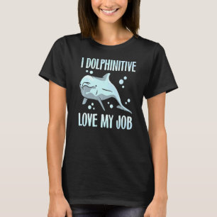 I Dolphinitive Love My Job Dolphin Marine Biologis T-Shirt