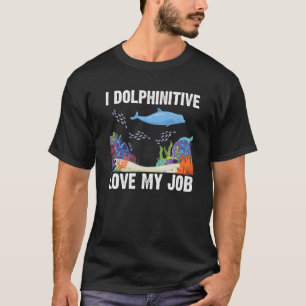 I Dolphinitive Love My Job Dolphin Marine Science  T-Shirt