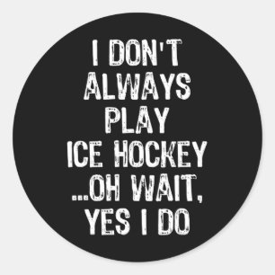 I Don#39;t Always Play Ice Hockey ...oh Wait  Classic Round Sticker