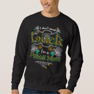 I Don Need Luck I M A Pit Bull Mom Perfect Idea Fo Sweatshirt