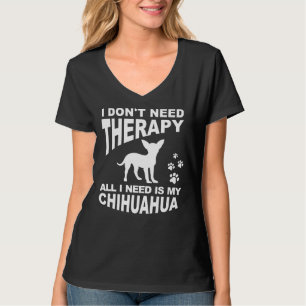 I Don Need Therapy All I Need Is My Chihuahua T-Shirt
