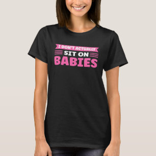 I Don t Actually Sit On Babies Daycare Provider T-Shirt