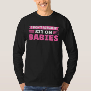 I Don t Actually Sit On Babies Daycare Provider T-Shirt
