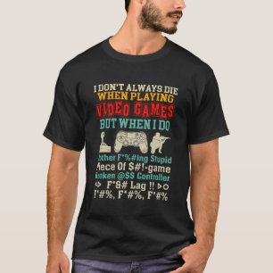 I Don’t Always Die When Playing Video Games Funny T-Shirt
