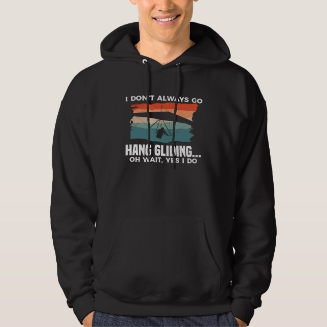I Don t Always Go Hang Gliding Oh Wait Yes I Do Gl Hoodie (Front)