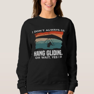 I Don t Always Go Hang Gliding Oh Wait Yes I Do Gl Sweatshirt