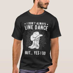 I Don t Always Line Dance Line Dancer Line Dancing T-Shirt