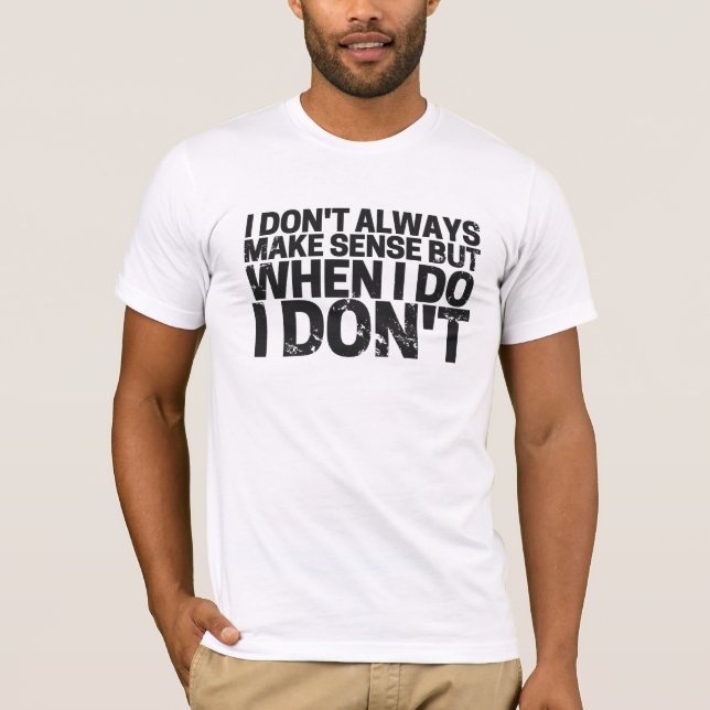 I Don’t Always Make Sense! T-Shirt (Front)