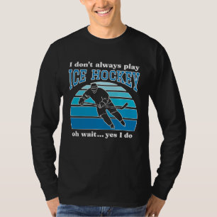 I Don t Always Play Ice Hockey Hockey Player 1 T-Shirt