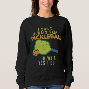I Don t Always Play Pickleball You love this Spor Sweatshirt