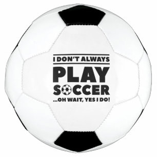 I Don’t Always Play Soccer Soccer Ball