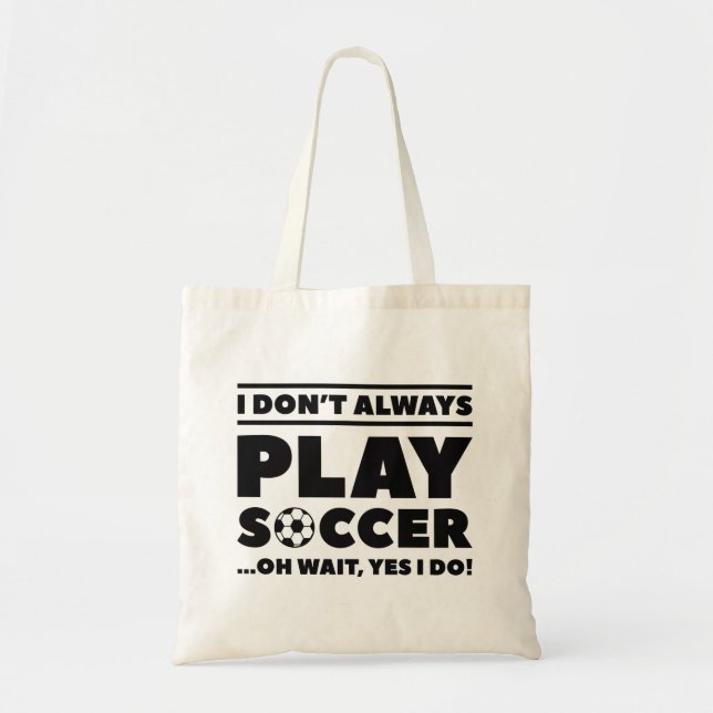 I Don’t Always Play Soccer Tote Bag (Front)