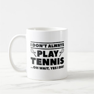 I Don’t Always Play Tennis Coffee Mug